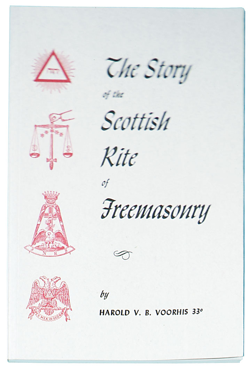 The Story of the Scottish Rite of Freemasonry by Harold V. B. Voorhis