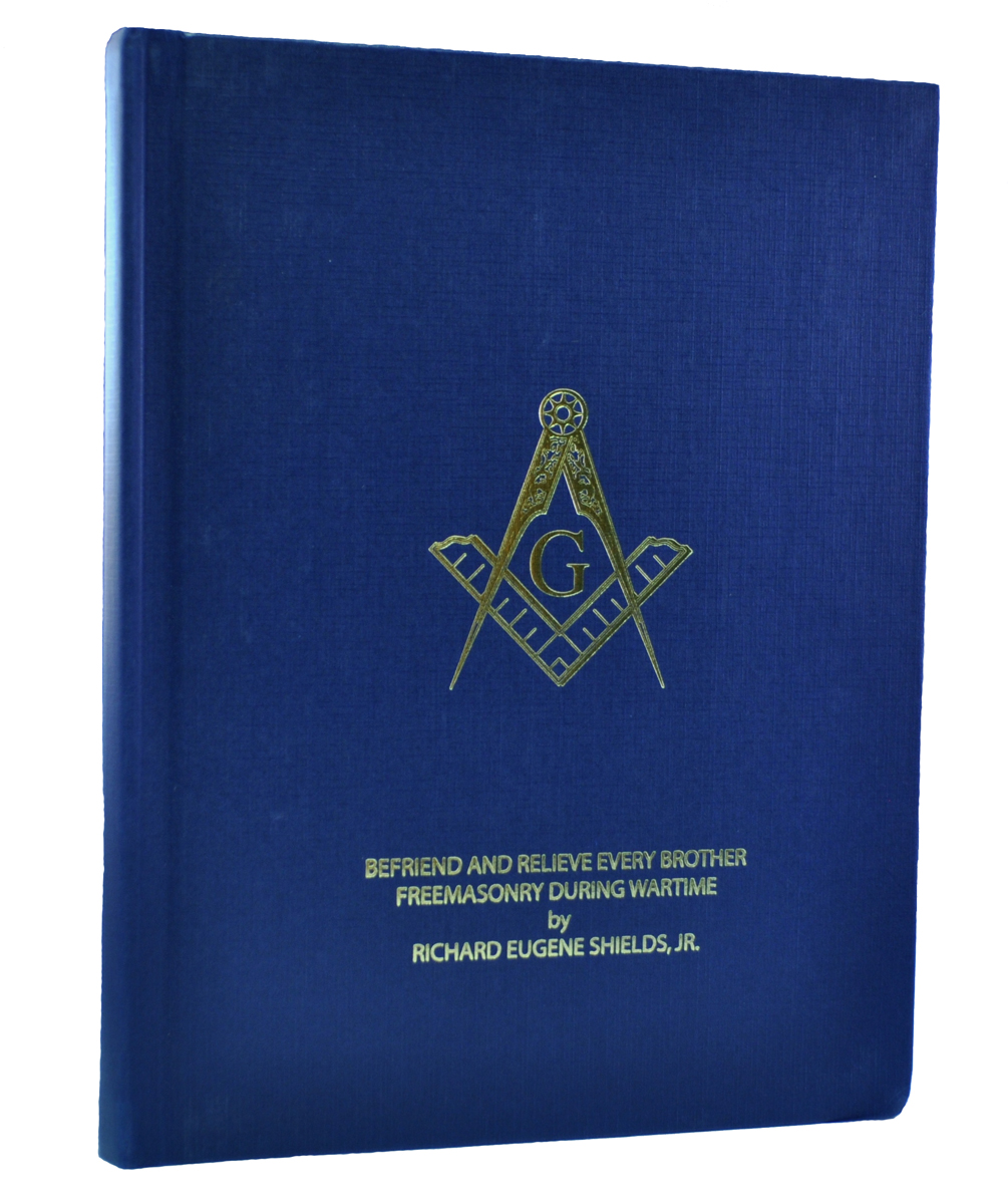 Befriend and Relieve Every Brother  - Freemason during wartime by Richard Eugene Shields Jr.