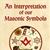 An Interpretation of our Masonic Symbols