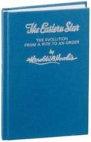 The Eastern Star The Evolution from a Rite to an Order by Voorhis 33 degree