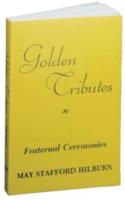 Golden Tributes - Fraternal Ceremonies by May Staford Hilburn